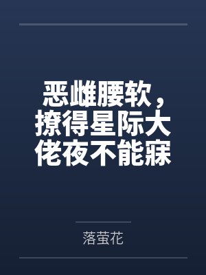 恶雌腰软,撩得星际大佬夜不能寐封面