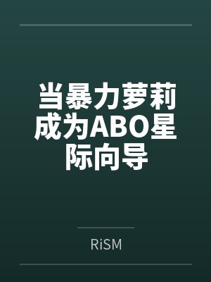 当暴力萝莉成为ABO星际向导封面