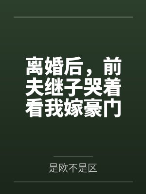 离婚后,前夫继子哭着看我嫁豪门封面