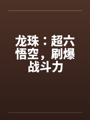 龙珠：超六悟空，刷爆战斗力封面