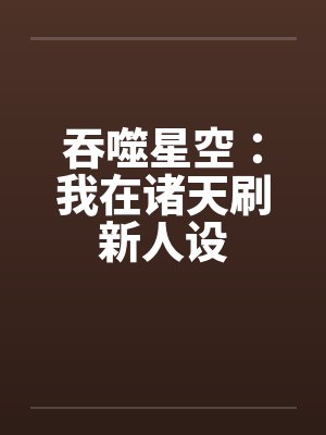 吞噬星空：我在诸天刷新人设封面