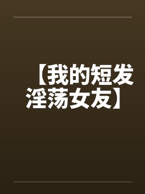 【我的短发淫荡女友】封面