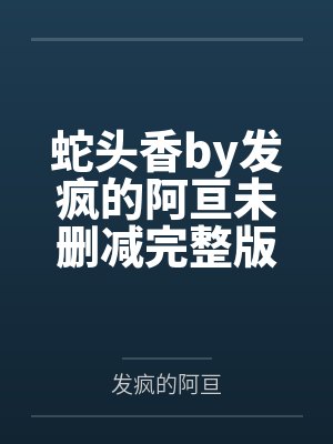 蛇头香by发疯的阿亘未删减完整版封面