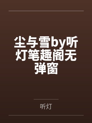 尘与雪by听灯笔趣阁无弹窗封面