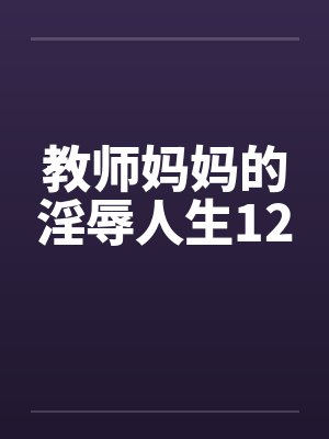 教师妈妈的淫辱人生12封面