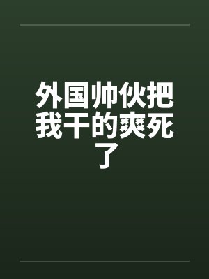 外国帅伙把我干的爽死了封面