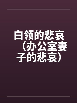 白领的悲哀（办公室妻子的悲哀）（天真的妻子）封面