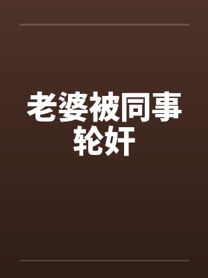 老婆被同事轮奸封面