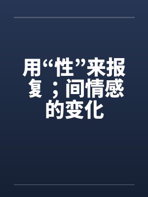用“性”来报复；间情感的变化封面