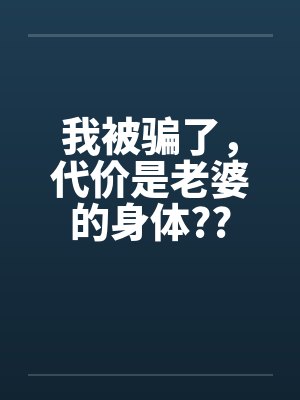 我被骗了，代价是老婆的身体??封面